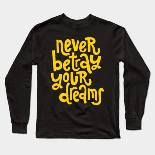 Never Betray Your Dreams - Motivational & Inspirational Positive Quotes (Yellow) Long Sleeve T-Shirt